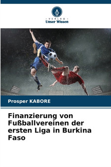 Finanzierung von Fussballvereinen der ersten Liga in Burkina Faso by Prosper Kabore - Paperback