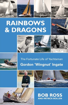 Rainbows & Dragons : The Fortunate Life of Yachtsman Gordon 'Wingnut' Ingate by Ross Bob - Paperback