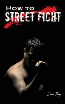 How to Street Fight : Street Fighting Techniques for Learning Self-Defense : 10 by Sam Fury - Hardback