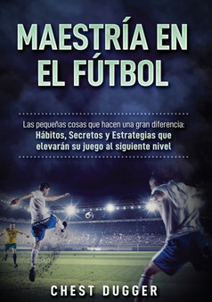 Maestria en el futbol : Las pequenas cosas que hacen una gran diferencia by Chest Dugger - Paperback