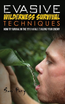 Evasive Wilderness Survival Techniques : How to Survive in the Wild While Evading Your Captors : 3 by Sam Fury - Hardback