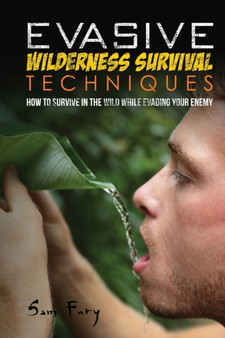 Evasive Wilderness Survival Techniques : How to Survive in the Wild While Evading Your Captors : 3 by Sam Fury - Paperback