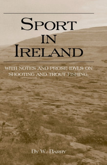 Sport In Ireland - With Notes And Prose Idyls On Shooting And Trout Fishing by W. Barry - Hardback
