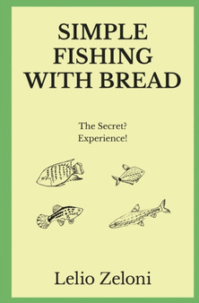 Simple Fishing With Bread : The Secret? Experience! by Lelio Zeloni - Paperback