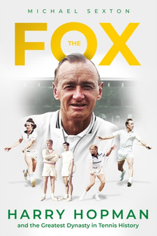 The Fox : Harry Hopman and the Greatest Dynasty in Tennis History by Michael Sexton - Hardback
