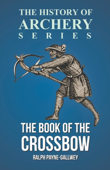 The Book of the Crossbow (History of Archery Series) by Sir Ralph Payne-Gallwey - Paperback