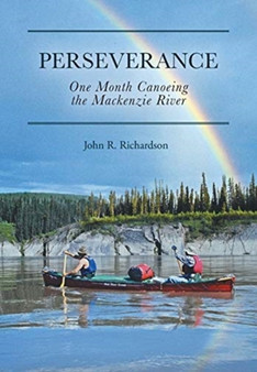 Perseverance : One Month Canoeing the Mackenzie River by John R Richardson - Hardback