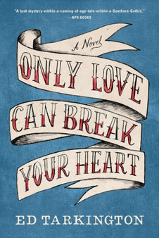 Only Love Can Break Your Heart : A Novel by Ed Tarkington - Paperback