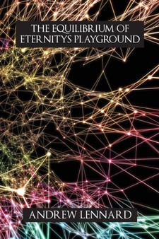 The Equilibrium of Eternitys Playground by Andrew Lennard - Paperback