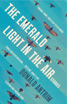 The Emerald Light in the Air : Stories by Donald Antrim - Paperback