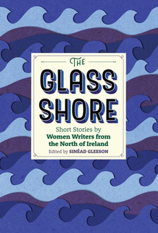 The Glass Shore : Short Stories by Women Writers from the North of Ireland by Sinead Gleeson - Hardback
