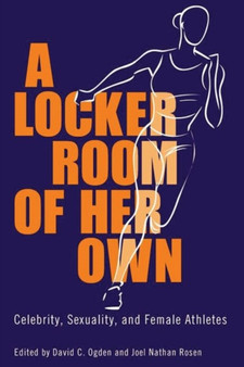 A Locker Room of Her Own : Celebrity, Sexuality, and Female Athletes by David C. Ogden - Paperback