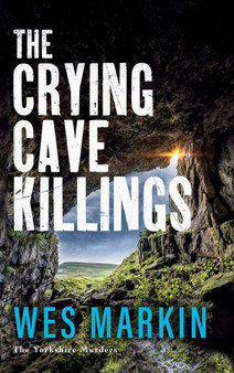 The Crying Cave Killings : A completely gripping crime thriller from Wes Markin by Wes Markin - Hardback