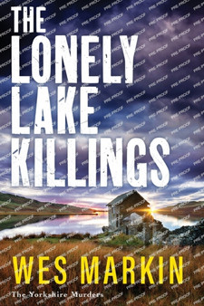 The Lonely Lake Killings : The next instalment in Wes Markin's completely gripping crime thriller series by Wes Markin - Paperback