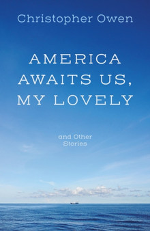 America Awaits Us, My Lovely, and Other Stories by Christopher Owen - Paperback
