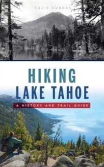 Hiking Lake Tahoe : A History and Trail Guide by Suzie Dundas - Hardback