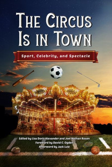 The Circus Is in Town : Sport, Celebrity, and Spectacle by Lisa Doris Alexander - Hardback
