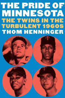 The Pride of Minnesota : The Twins in the Turbulent 1960s by Thom Henninger - Hardback