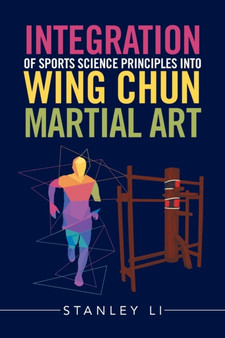 Integration of Sports Science Principles into Wing Chun Martial Art by Stanley Li - Paperback