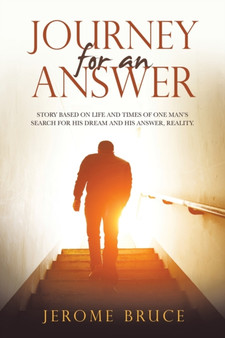 Journey for an Answer : Story Based on Life and Times of One Man's Search for His Dream and His Answer, Reality. by Jerome Bruce - Paperback