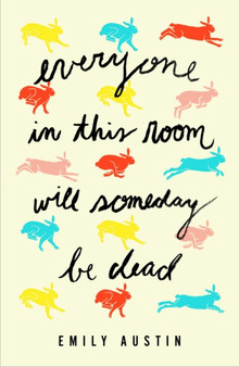 Everyone in This Room Will Someday Be Dead : A Novel by Emily Austin - Paperback