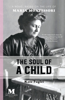 The Soul of a Child : A Novel Based on the Life of Maria Montessori by Kate Fuglei - Paperback