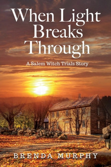 When Light Breaks Through : A Salem Witch Trials Story by Brenda Murphy - Paperback