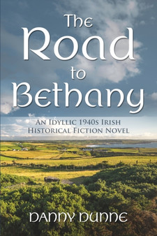 The Road to Bethany : An Idyllic 1940s Irish Historical Fiction Novel by Danny Dunne - Paperback