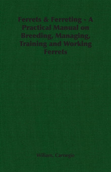 Ferrets & Ferreting - A Practical Manual on Breeding, Managing, Training and Working Ferrets by Wiliam Carnegie - Paperback