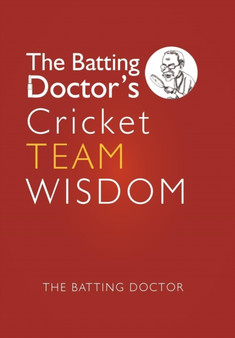 The Batting Doctors Cricket Team Wisdom by The Batting Doctor - Hardback