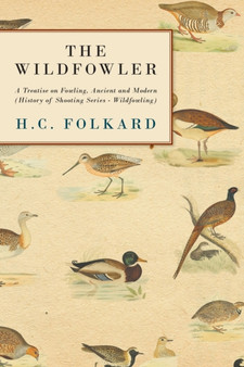 The Wildfowler - A Treatise On Fowling, Ancient And Modern (History of Shooting Series - Wildfowling) by H.C. Folkard - Paperback