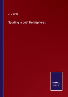 Sporting in both Hemispheres by J D'Ewes - Paperback