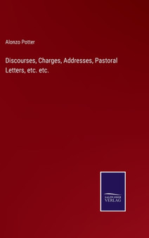 Discourses, Charges, Addresses, Pastoral Letters, etc. etc. by Alonzo Potter - Hardback