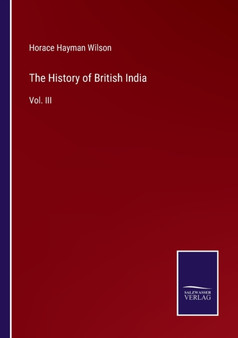 The History of British India : Vol. III by Horace Hayman Wilson - Paperback