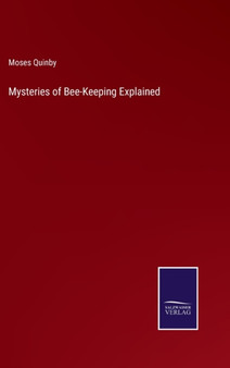 Mysteries of Bee-Keeping Explained by Moses Quinby - Hardback