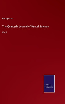 The Quarterly Journal of Dental Science : Vol. I by Anonymous - Hardback