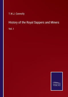 History of the Royal Sappers and Miners : Vol. I by T W J Connolly - Paperback