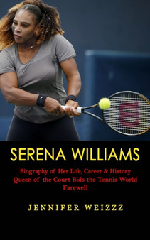 Serena Williams : Biography of Her Life, Career & History (Queen of the Court Bids the Tennis World Farewell) by Jennifer Weizzz - Paperback