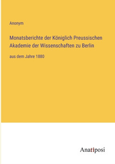 Monatsberichte der Koeniglich Preussischen Akademie der Wissenschaften zu Berlin : aus dem Jahre 1880 by Anonym - Paperback
