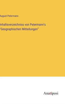 Inhaltsverzeichniss von Petermann's "Geographischen Mitteilungen" by August Petermann - Hardback Inhaltsverzeichniss von Petermann's "Geographischen Mitteilungen" by August Petermann - Hardback