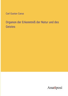 Organon der Erkenntniss der Natur und des Geistes by Carl Gustav Carus - Paperback