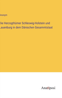 Die Herzogthumer Schleswig-Holstein und Lauenburg in dem Danischen Gesammtstaat by Anonym - Hardback