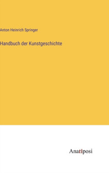 Handbuch der Kunstgeschichte by Anton Heinrich Springer - Hardback