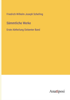 Sammtliche Werke : Erste Abtheilung Siebenter Band by Schelling Friedrich Wilhelm Joseph Schelling - Paperback