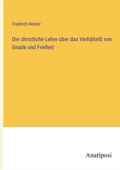 Die christliche Lehre uber das Verhaltniss von Gnade und Freiheit by Friedrich Woerter - Paperback