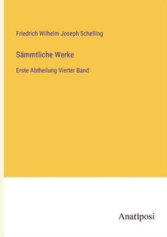 Sammtliche Werke : Erste Abtheilung Vierter Band by Schelling Friedrich Wilhelm Joseph Schelling - Paperback