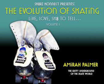 The Evolution of Skating : Live, Love, SK8 TO TELL... by Amirah Palmer - Hardback