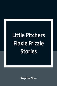 Little Pitchers Flaxie Frizzle Stories by Sophie May - Paperback