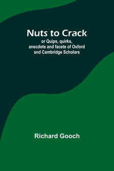 Nuts to crack; or Quips, quirks, anecdote and facete of Oxford and Cambridge Scholars by Richard Gooch - Paperback