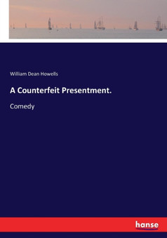 A Counterfeit Presentment. : Comedy by William Dean Howells - Paperback